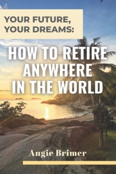 Cover for Angie Brimer · Your Future, Your Dreams: How to Retire Anywhere in the World (Paperback Book) (2021)