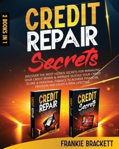 Cover for Frankie Brackett · Credit Repair Secrets: Discover The Most Hidden Secrets For Managing Your Credit Repair &amp; Improve Quickly Your Credit Score &amp; Personal Finance to Achieve Financial Freedom and Enjoy A New Lifestyle. (Paperback Book) (2021)