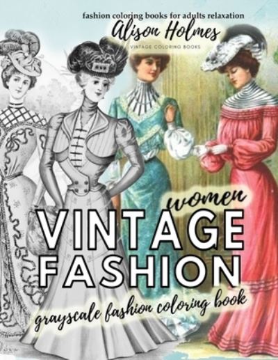 Cover for Alison Holmes · Vintage women grayscale fashion coloring book - fashion coloring books for adults relaxation (Paperback Book) (2020)