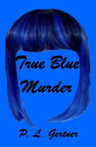 Cover for P L Gertner · True Blue Murder (Pocketbok) (2021)