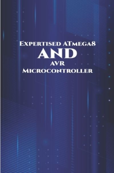 Expertised ATmega8 and AVR Microcontroller - Anbazhagan K - Bøger - Independently Published - 9798648542877 - 30. maj 2020