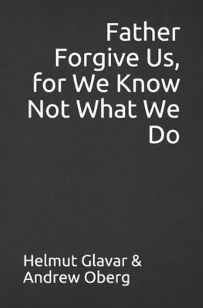 Cover for Andrew Oberg · Father Forgive Us, for We Know Not What We Do (Paperback Book) (2020)