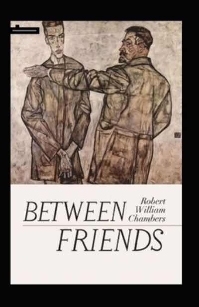 Between Friends Annotated - Robert William Chambers - Books - Independently Published - 9798741320877 - April 20, 2021