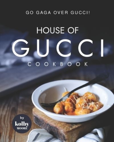 Cover for Kolby Moore · House of Gucci Cookbook: Go Gaga over Gucci! (Pocketbok) (2022)