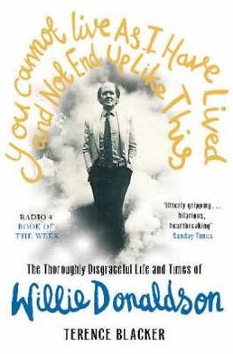 Cover for Terence Blacker · You Cannot Live As I Have Lived and Not End Up Like This: The thoroughly disgraceful life and times of Willie Donaldson (Paperback Book) (2008)