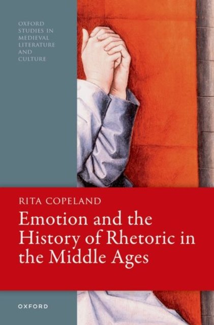 Cover for Copeland, Rita (Professor of Classical Studies, English, and Comparative Literature, and Sheli Z. and Burton X. Rosenberg Professor of Humanities, University of Pennsylvania) · Emotion and the History of Rhetoric in the Middle Ages - Oxford Studies in Medieval Literature and Culture (Paperback Bog) (2023)