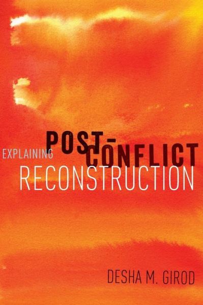 Cover for Girod, Desha (Assistant Professor of Government, Assistant Professor of Government, Georgetown University) · Explaining Post-Conflict Reconstruction (Taschenbuch) (2015)