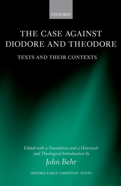 Cover for John Behr · The Case Against Diodore and Theodore: Texts and their Contexts - Oxford Early Christian Texts (Hardcover Book) (2011)