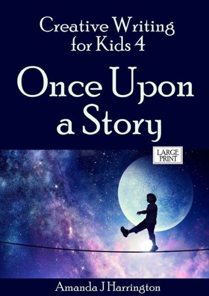 Cover for Amanda J Harrington · Creative Writing for Kids 4 Once Upon a Story Large Print (Paperback Book) (2019)