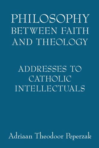 Cover for Adriaan Theodoor Peperzak · Philosophy Between Faith and Theology: Addresses to Catholic Intellectuals (Paperback Book) (2005)