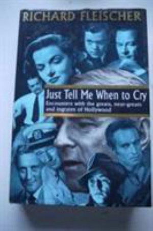 Cover for Richard Fleischer · Just Tell Me When to Cry: Encounters with Greats, Near-greats and Ingrates of Hollywood (Hardcover Book) (1994)