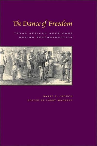 The Dance of Freedom: Texas African Americans during Reconstruction - Barry A. Crouch - Böcker - University of Texas Press - 9780292714878 - 15 januari 2007