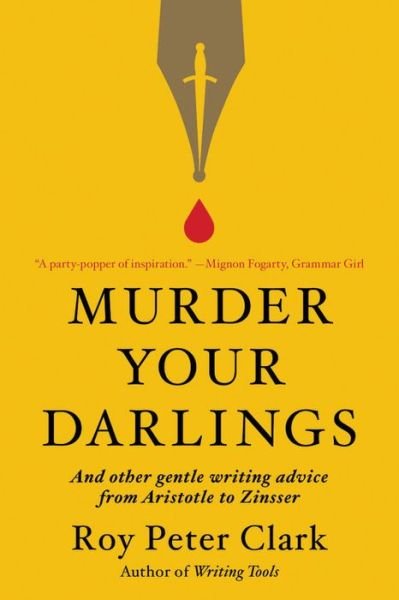 Murder Your Darlings: And Other Gentle Writing Advice from Aristotle to Zinsser - Roy Peter Clark - Livros - Little, Brown & Company - 9780316481878 - 28 de janeiro de 2021