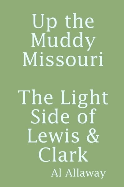 Cover for Al Allaway · Up the Muddy Missouri, the Light Side of Lewis &amp; Clark (Bog) (2019)