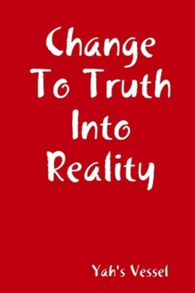 Cover for Yah's Vessel · Change To Truth Into Reality (Paperback Book) (2019)