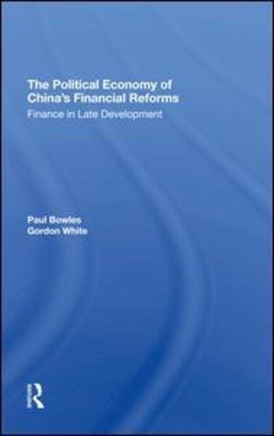 The Political Economy Of China's Financial Reforms: Finance In Late Development - Paul Bowles - Boeken - Taylor & Francis Ltd - 9780367294878 - 13 september 2019
