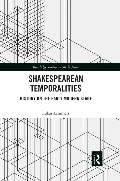 Cover for Lukas Lammers · Shakespearean Temporalities: History on the Early Modern Stage - Routledge Studies in Shakespeare (Paperback Book) (2020)