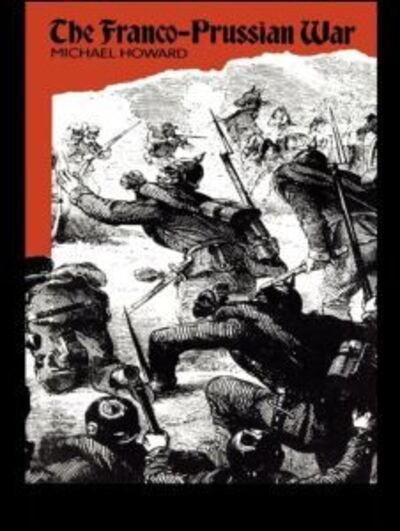 Cover for Michael Howard · The Franco-Prussian War: The German Invasion of France, 1870-1871 (Paperback Book) (1981)