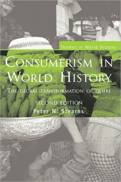 Cover for Stearns, Peter N. (George Mason University) · Consumerism in World History: The Global Transformation of Desire - Themes in World History (Paperback Book) (2006)