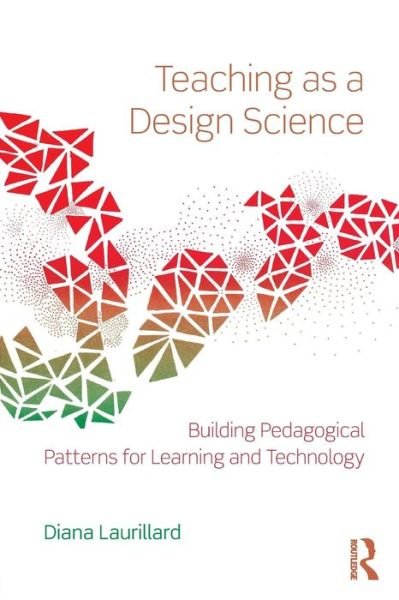 Cover for Laurillard, Diana (University of London, UK) · Teaching as a Design Science: Building Pedagogical Patterns for Learning and Technology (Paperback Book) (2012)