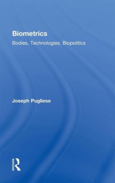 Cover for Pugliese, Joseph (Macquarie University, Australia) · Biometrics: Bodies, Technologies, Biopolitics - Routledge Studies in Science, Technology and Society (Hardcover Book) (2010)