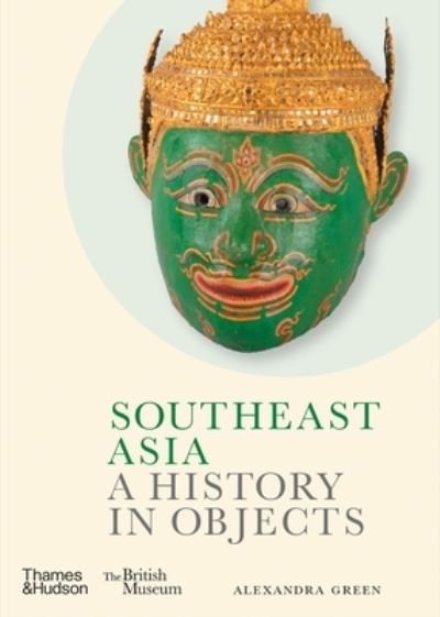 Cover for Alexandra Green · Southeast Asia: A History in Objects (British Museum) (Innbunden bok) (2023)