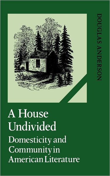 Cover for Douglas Anderson · A House Undivided: Domesticity and Community in American Literature - Cambridge Studies in American Literature and Culture (Hardcover Book) (1990)