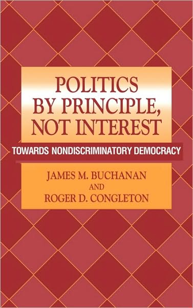 Cover for Buchanan, James M. (George Mason University, Virginia) · Politics by Principle, Not Interest: Towards Nondiscriminatory Democracy (Hardcover Book) (1998)