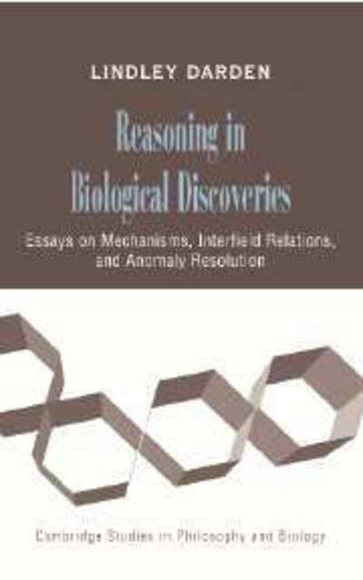 Cover for Darden, Lindley (University of Maryland, College Park) · Reasoning in Biological Discoveries: Essays on Mechanisms, Interfield Relations, and Anomaly Resolution - Cambridge Studies in Philosophy and Biology (Hardcover Book) (2006)