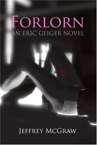 Forlorn: an Eric Geiger Novel - Jeffrey Mcgraw - Books - iUniverse, Inc. - 9780595402878 - July 25, 2006