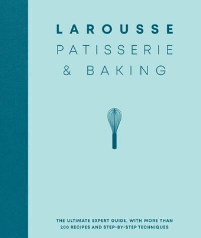 Cover for Larousse · Larousse Patisserie and Baking The Ultimate Expert Guide, with More Than 200 Recipes and Step-By-step Techniques (Book) (2020)