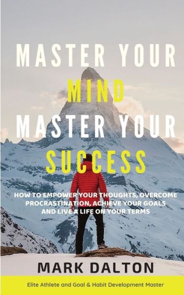 Cover for Mark Dalton · Master Your Mind - Master Your Success: How To Empower Your Thoughts, Overcome Procrastination, Achieve Your Goals And Live A Life On Your Terms (Paperback Book) (2020)