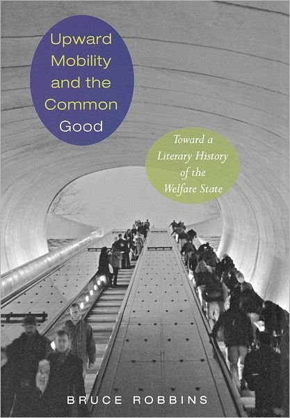 Cover for Bruce Robbins · Upward Mobility and the Common Good: Toward a Literary History of the Welfare State (Gebundenes Buch) (2007)
