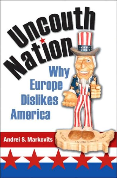 Cover for Andrei S. Markovits · Uncouth Nation: Why Europe Dislikes America - The Public Square (Hardcover Book) (2007)