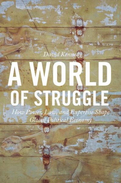 Cover for David Kennedy · A World of Struggle: How Power, Law, and Expertise Shape Global Political Economy (Paperback Book) (2018)