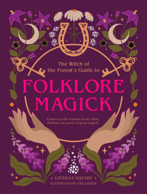 The Witch of the Forest's Guide to Folklore Magick: Connect to the wisdom of our elders. Embrace the power of green magick. - The Witch of the Forest’s Guide to… - Lindsay Squire - Books - Quarto Publishing PLC - 9780711293878 - February 20, 2025