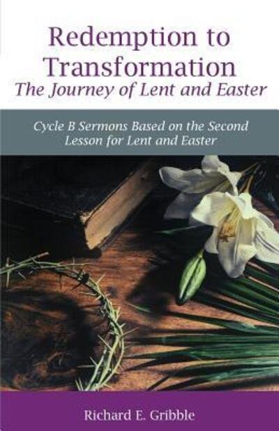 Cover for Richard Gribble · Redemption To Transformation The Journey of Lent and Easter : Cycle B Sermons Based on the Second Lesson for Lent and Easter (Pocketbok) (2017)