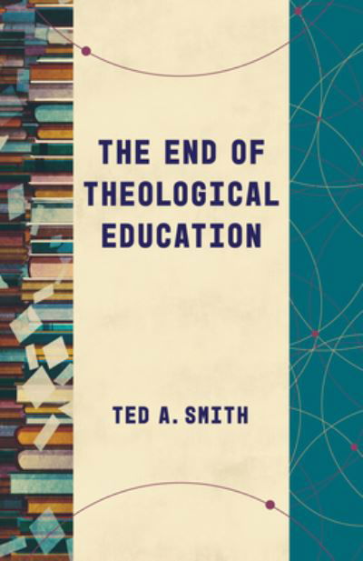 Cover for Ted A Smith · The End of Theological Education - Theological Education Between the Times (Tebt) (Pocketbok) (2023)