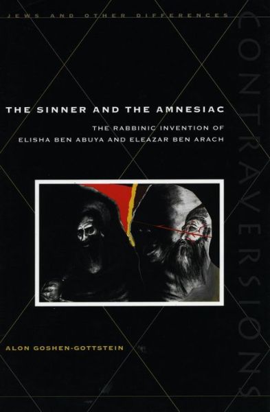 Cover for Alon Goshen-Gottstein · The Sinner and the Amnesiac: The Rabbinic Invention of Elisha ben Abuya and Eleazar ben Arach - Contraversions: Jews and Other Differences (Hardcover Book) (2000)