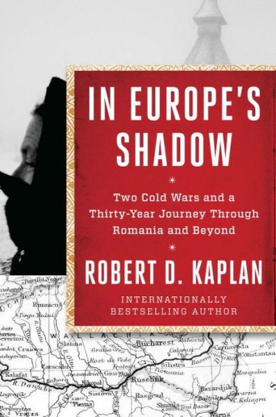 Cover for Robert D. Kaplan · In Europe's Shadow: Two Cold Wars and a Thirty-Year Journey Through Romania and Beyond (Paperback Book) [International edition] (2016)