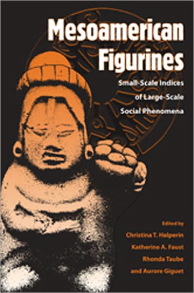Mesoamerican Figurines: Small-scale Indices of Large-Scale Social Phenomena - - Books - University Press of Florida - 9780813036878 - March 1, 2011