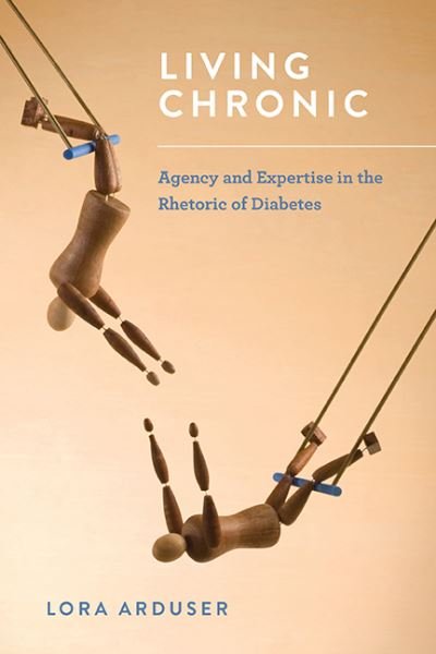 Cover for Lora Arduser · Living Chronic: Agency and Expertise in the Rhetoric of Diabetes (Pocketbok) (2017)