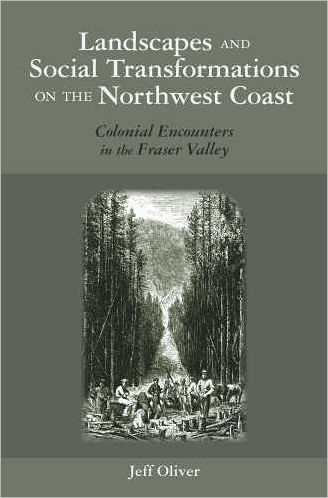 Cover for Jeff Oliver · Landscapes and Social Transformations on the Northwest Coast: Colonial Encounters in the Fraser Valley (Hardcover Book) (2010)