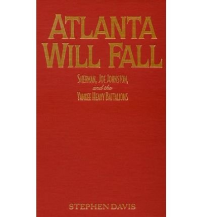 Cover for Stephen Davis · Atlanta Will Fall: Sherman, Joe Johnston, and the Yankee Heavy Battalions - The American Crisis Series: Books on the Civil War Era (Gebundenes Buch) (2001)