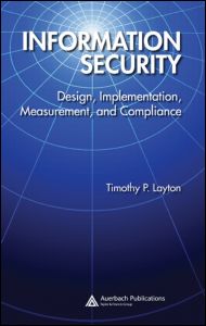 Cover for Layton, Timothy P. (Grover, Missouri, USA) · Information Security: Design, Implementation, Measurement, and Compliance (Hardcover Book) (2006)