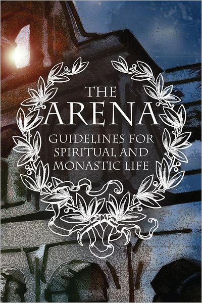 The Arena: Guidelines for Spiritual and Monastic Life - Complete Works of Saint Ignatius Brianchaninov - Ignatius Brianchaninov - Książki - Holy Trinity Publications - 9780884652878 - 31 sierpnia 2012