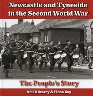 Cover for Neil Storey · Newcastle and Tyneside in the Second World War: The People's Story (Innbunden bok) (2020)
