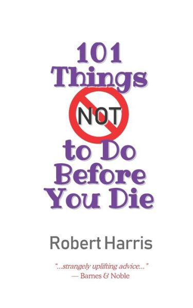 101 Things NOT to Do Before You Die - Robert Harris - Boeken - 5:09 Press - 9780971590878 - 1 mei 2014