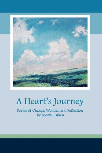 A Heart's Journey: Poems of Change, Wonder, and Reflection - Brooke Cullen - Kirjat - Railroad Street Press - 9780984473878 - keskiviikko 15. syyskuuta 2010