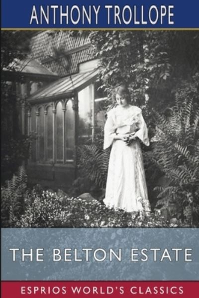 The Belton Estate (Esprios Classics) - Anthony Trollope - Livros - Blurb - 9781006536878 - 26 de abril de 2024